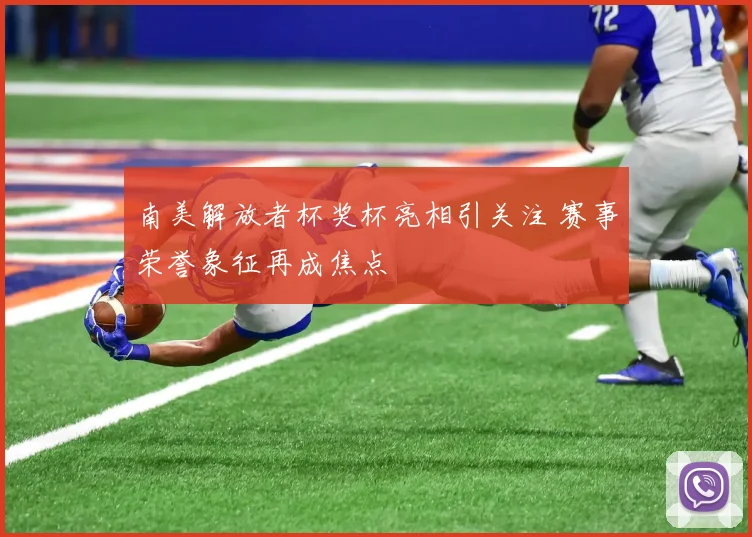 南美解放者杯奖杯亮相引关注 赛事荣誉象征再成焦点