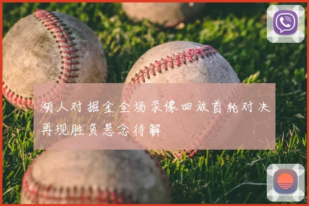 湖人对掘金全场录像回放首轮对决再现胜负悬念待解