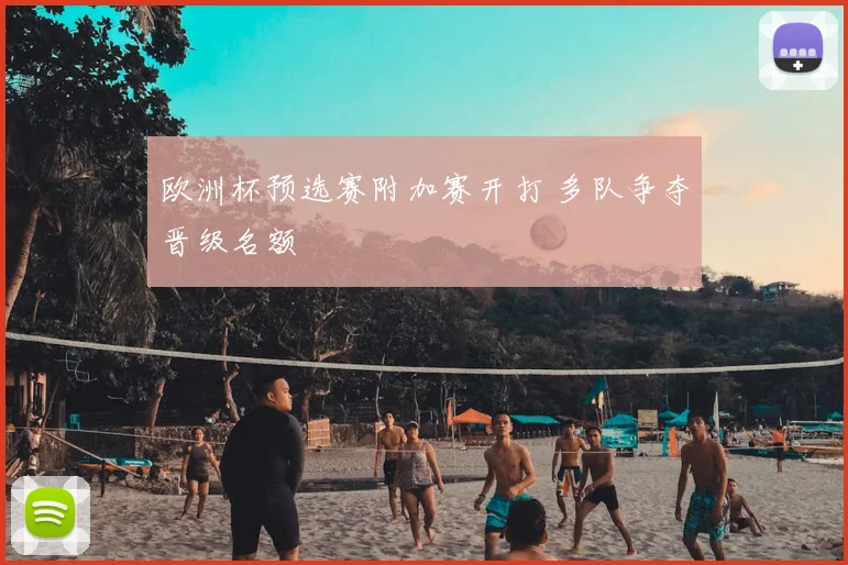 欧洲杯预选赛附加赛开打 多队争夺晋级名额