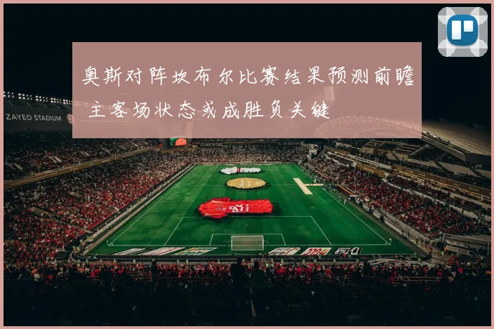 奥斯对阵坎布尔比赛结果预测前瞻 主客场状态或成胜负关键
