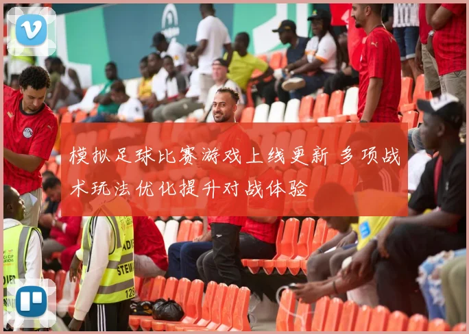 模拟足球比赛游戏上线更新 多项战术玩法优化提升对战体验